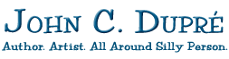 John C. Dupré Author. Artist. All Around silly person.